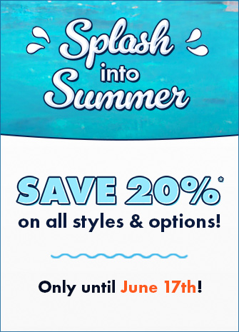 Splash into Summer Sale - Save 20% on styles & options