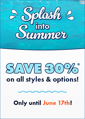 Splash into Summer Sale - Save 30% on styles & options
