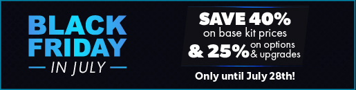 Black Friday in July - Save 40% on kits & 25% on options