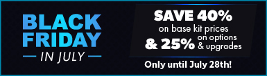 Black Friday in July - Save 40% on kits & 25% on options