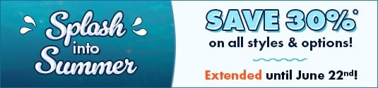 Splash into Summer Sale - Save 30% on styles & options