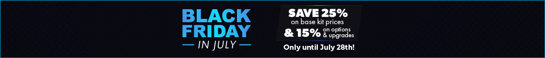 Black Friday in July - Save 25% on kits & 15% on options