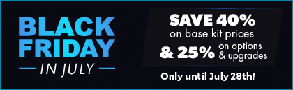 Black Friday in July - Save 40% on kits & 25% on options
