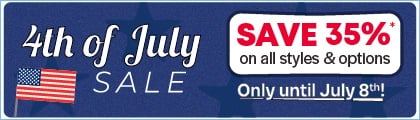 4th of July Sale - Save 35% on styles & options