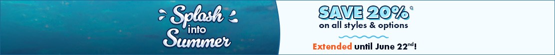 Splash into Summer Sale - Save 20% on styles & options