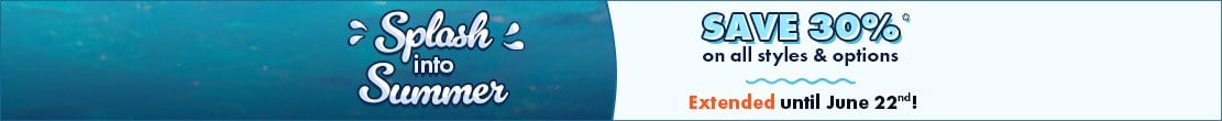Splash into Summer Sale - Save 30% on styles & options